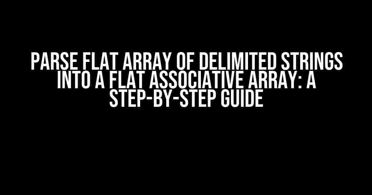 Parse Flat Array of Delimited Strings into a Flat Associative Array: A Step-by-Step Guide