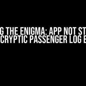 Solving the Enigma: App Not Starting with Cryptic Passenger Log Error