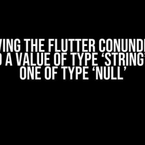 Solving the Flutter Conundrum: Expected a value of type ‘String’, but got one of type ‘Null’