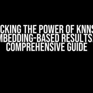 Unlocking the Power of KNNs and Embedding-Based Results: A Comprehensive Guide